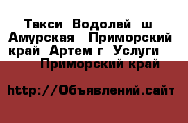 Такси “Водолей“ ш. Амурская - Приморский край, Артем г. Услуги »    . Приморский край